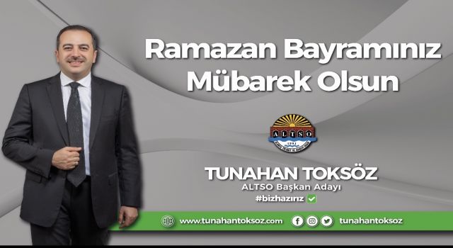 ALTSO BAŞKAN ADAYI TUNAHAN TOKSÖZ RAMAZAN BAYRAMINIZI KUTLAR