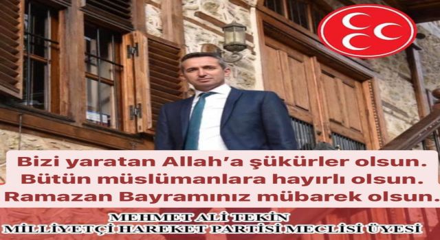 MİLLİYETÇİ HAREKET PARTİSİ BELEDİYE MECLİSİ ÜYESİ MEHMET ALİ TEKİN RAMAZAN BAYRAMINIZ MÜBAREK OLSUN