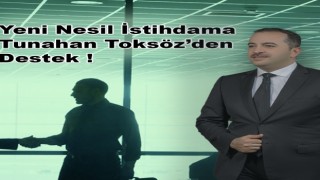 YENİ NESİL İSTİHDAMA TUNAHAN TOKSÖZ’DEN DESTEK